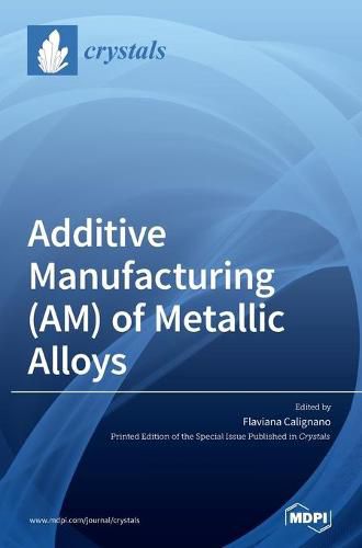 Cover image for Additive Manufacturing (AM) of Metallic Alloys