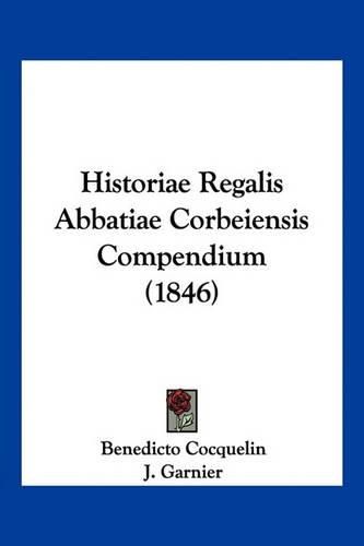 Cover image for Historiae Regalis Abbatiae Corbeiensis Compendium (1846)
