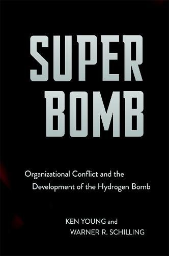 Super Bomb: Organizational Conflict and the Development of the Hydrogen Bomb