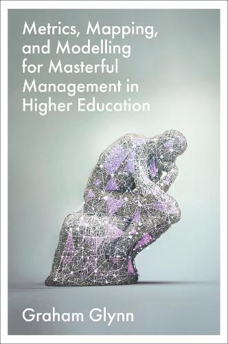 Cover image for Metrics, Mapping, and Modelling for Masterful Management in Higher Education