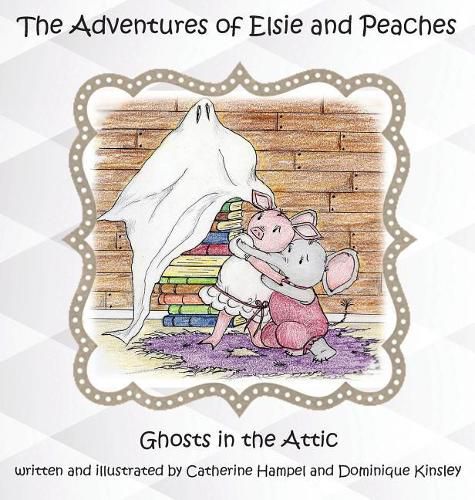 Cover image for The Adventues of Elsie and Peaches: Ghosts in the Attic