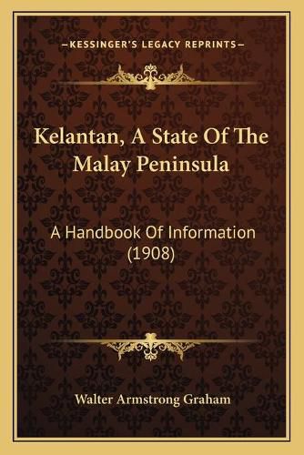 Kelantan, a State of the Malay Peninsula: A Handbook of Information (1908)