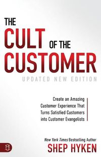 Cover image for The Cult of the Customer: Create an Amazing Customer Experience That Turns Satisfied Customers Into Customer Evangelists