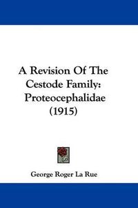 Cover image for A Revision of the Cestode Family: Proteocephalidae (1915)