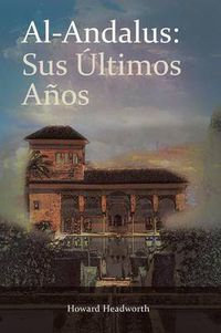 Cover image for Al-Andalus: Sus Ultimos Anos