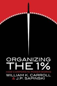 Cover image for Organizing the 1%: How Corporate Power Works