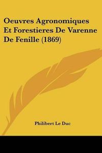 Cover image for Oeuvres Agronomiques Et Forestieres de Varenne de Fenille (1869)