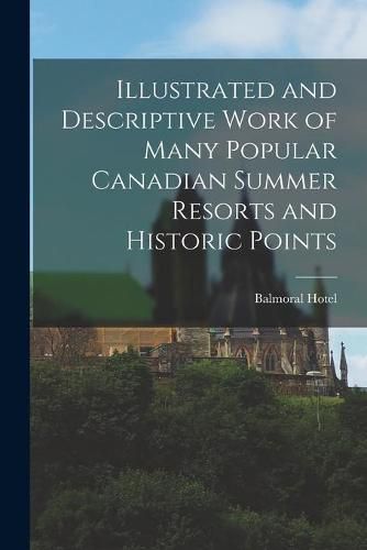 Cover image for Illustrated and Descriptive Work of Many Popular Canadian Summer Resorts and Historic Points [microform]