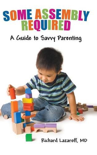 Cover image for Some Assembly Required: A Guide to Savvy Parenting