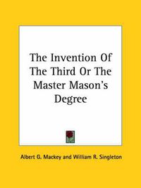 Cover image for The Invention of the Third or the Master Mason's Degree