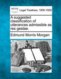 Cover image for A Suggested Classification of Utterances Admissible as Res Gestae.
