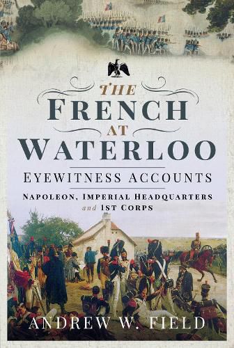 Cover image for The French at Waterloo: Eyewitness Accounts: Napoleon, Imperial Headquarters and 1st Corps