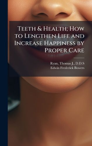 Cover image for Teeth & Health; How to Lengthen Life and Increase Happiness by Proper Care