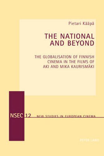 Cover image for The National and Beyond: The Globalisation of Finnish Cinema in the Films of Aki and Mika Kaurismaeki