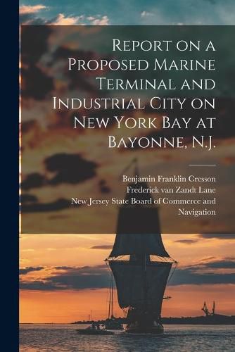 Cover image for Report on a Proposed Marine Terminal and Industrial City on New York Bay at Bayonne, N.J.