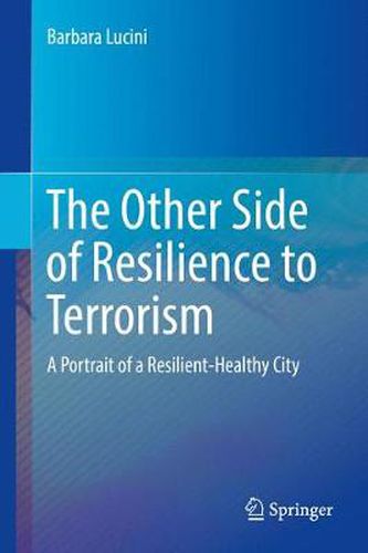 Cover image for The Other Side of Resilience to Terrorism: A Portrait of a Resilient-Healthy City