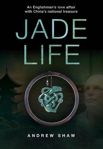 Jade Life: An Englishman's Love Affair with China's National Treasure