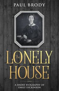 Cover image for The Lonely House: A Short Biography of Emily Dickinson