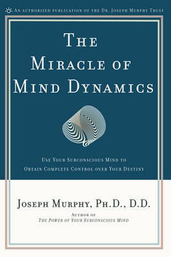 Cover image for Miracle of Mind Dynamics: Use Your Subconscious Mind to Obtain Complete Control Over Your Destiny