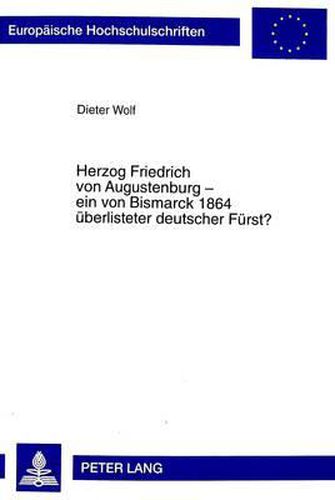 Herzog Friedrich Von Augustenburg - Ein Von Bismarck 1864 Ueberlisteter ...