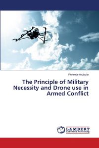 Cover image for The Principle of Military Necessity and Drone use in Armed Conflict