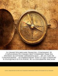 Cover image for Le Grand Vocabulaire Francois,: Contenant 10. L'Explication de Chaque Mot Considere Dans Ses Diverses Acceptions Grammaticales ... 20. Les Loix de L'Orthographe ... &Amp; Generalement Tout Ce Qui a Rapport a Leloquence &Amp; a la Poesie.