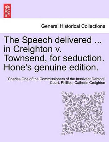 Cover image for The Speech Delivered ... in Creighton V. Townsend, for Seduction. Hone's Genuine Edition.