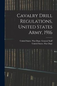 Cover image for Cavalry Drill Regulations, United States Army, 1916