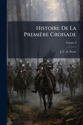 Cover image for Histoire de La Premi Re Croisade, Volume 2