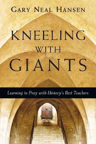 Cover image for Kneeling with Giants - Learning to Pray with History"s Best Teachers