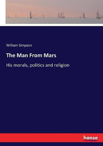 Cover image for The Man From Mars: His morals, politics and religion