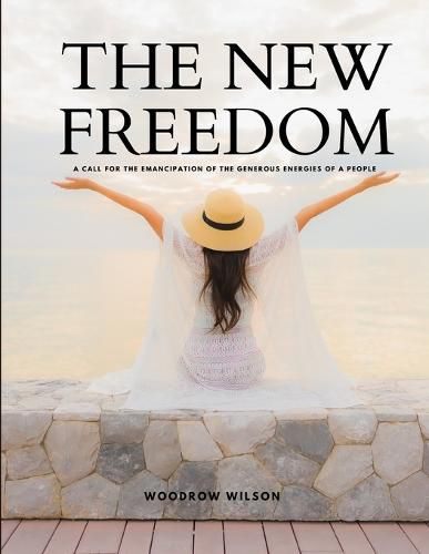 Cover image for THE NEW FREEDOM - A Call For the Emancipation of the Generous Energies of a People