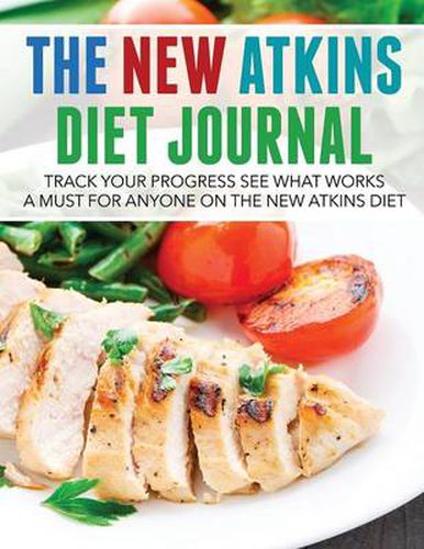 Cover image for The New Atkins Diet Journal: Track Your Progress See What Works: A Must for Anyone on the New Atkins Diet