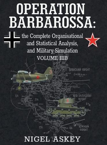 Cover image for Operation Barbarossa: the Complete Organisational and Statistical Analysis, and Military Simulation, Volume IIIB