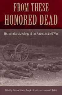 Cover image for From These Honored Dead: Historical Archaeology of the American Civil War