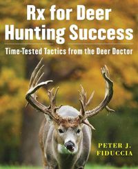 Cover image for Rx for Deer Hunting Success: Time-Tested Tactics from the Deer Doctor