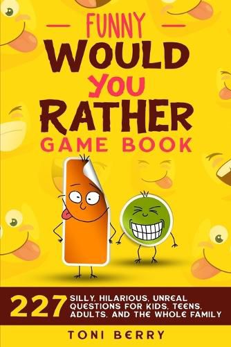 Cover image for Funny Would You Rather Game Book: 227 Silly, Hilarious, Unreal Questions for Kids, Teens, Adults and the whole Family