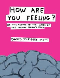 Cover image for How Are You Feeling?: At the Centre of the Inside of The Human Brain's Mind