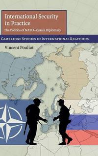 Cover image for International Security in Practice: The Politics of NATO-Russia Diplomacy