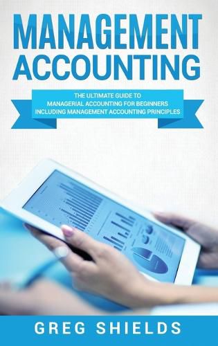 Cover image for Management Accounting: The Ultimate Guide to Managerial Accounting for Beginners Including Management Accounting Principles