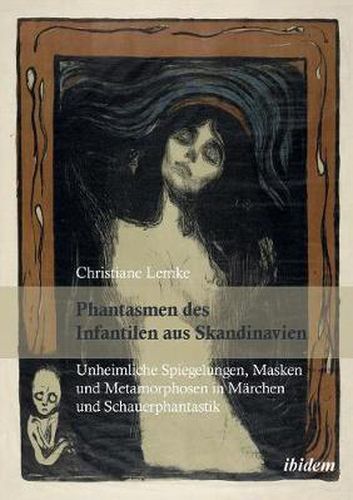 Cover image for Phantasmen des Infantilen aus Skandinavien. Unheimliche Spiegelungen, Masken und Metamorphosen in M rchen und Schauerphantastik