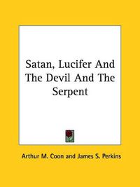 Cover image for Satan, Lucifer and the Devil and the Serpent