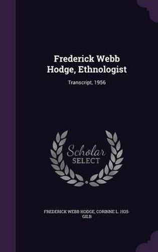 Frederick Webb Hodge, Ethnologist: Transcript, 1956