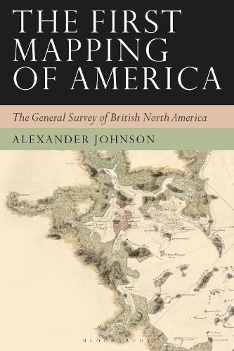 Cover image for The First Mapping of America: The General Survey of British North America