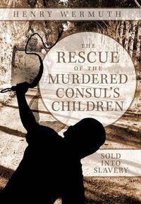 Cover image for The Rescue of the Murdered Consul's Children: Sold into Slavery