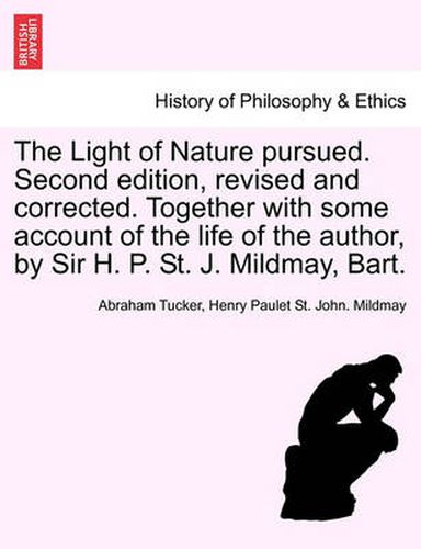 Cover image for The Light of Nature Pursued. Second Edition, Revised and Corrected. Together with Some Account of the Life of the Author, by Sir H. P. St. J. Mildmay, Bart.