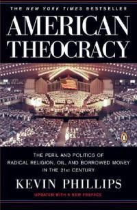 Cover image for American Theocracy: The Peril and Politics of Radical Religion, Oil, and Borrowed Money in the 21st Century