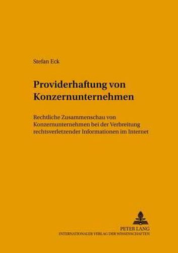 Cover image for Providerhaftung Von Konzernunternehmen: Rechtliche Zusammenschau Von Konzernunternehmen Bei Der Verbreitung Rechtsverletzender Informationen Im Internet