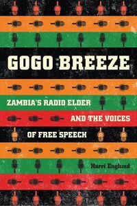 Cover image for Gogo Breeze: Zambia's Radio Elder and the Voices of Free Speech