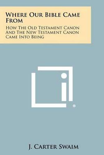 Cover image for Where Our Bible Came from: How the Old Testament Canon and the New Testament Canon Came Into Being